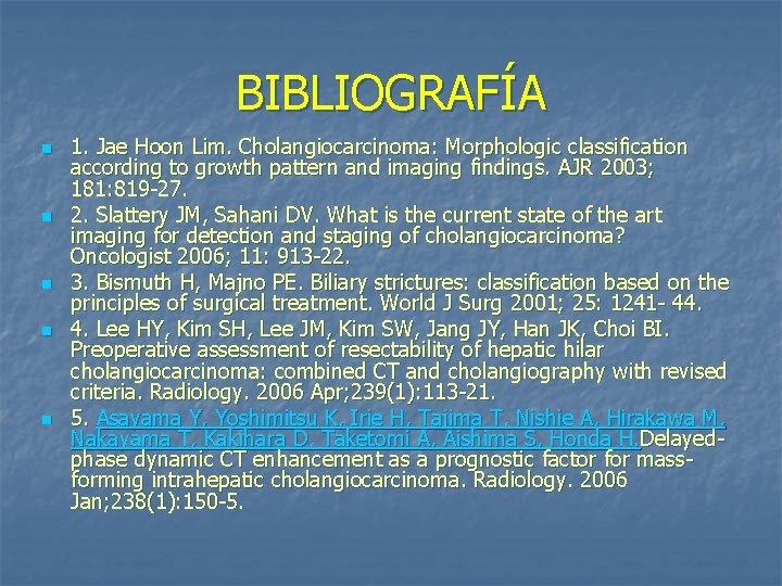 BIBLIOGRAFÍA n n n 1. Jae Hoon Lim. Cholangiocarcinoma: Morphologic classification according to growth