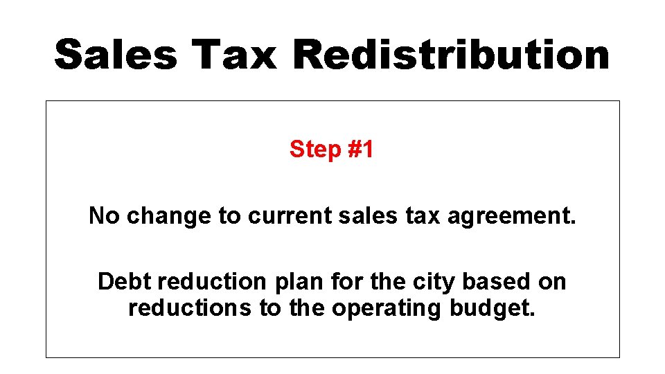 Sales Tax Redistribution Step #1 No change to current sales tax agreement. Debt reduction