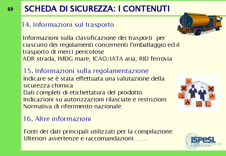 60 SCHEDA DI SICUREZZA: I CONTENUTI 14. Informazioni sul trasporto Informazioni sulla classificazione dei