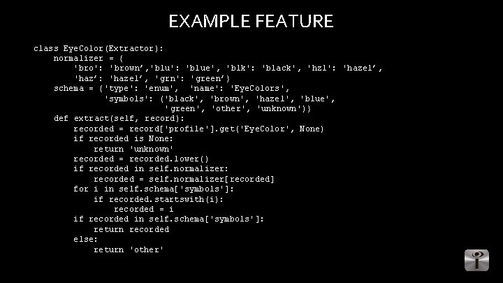 EXAMPLE FEATURE class Eye. Color(Extractor): normalizer = { 'bro': 'brown’, 'blu': 'blue', 'blk': 'black',