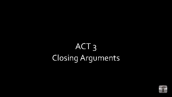 ACT 3 Closing Arguments 