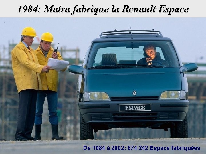 1984: Matra fabrique la Renault Espace De 1984 à 2002: 874 242 Espace fabriquées