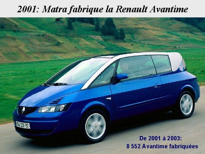 2001: Matra fabrique la Renault Avantime De 2001 à 2003: 8 552 Avantime fabriquées