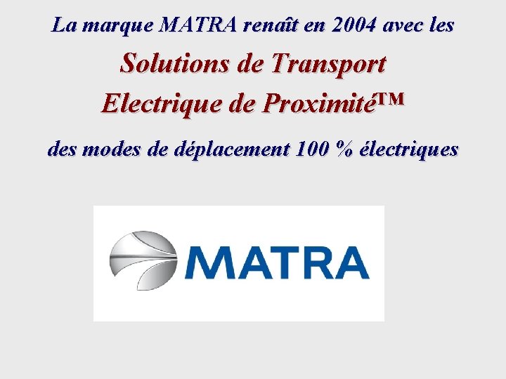 La marque MATRA renaît en 2004 avec les Solutions de Transport Electrique de Proximité™