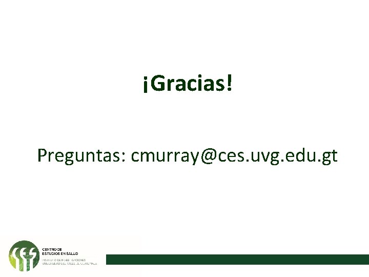 ¡Gracias! Preguntas: cmurray@ces. uvg. edu. gt 