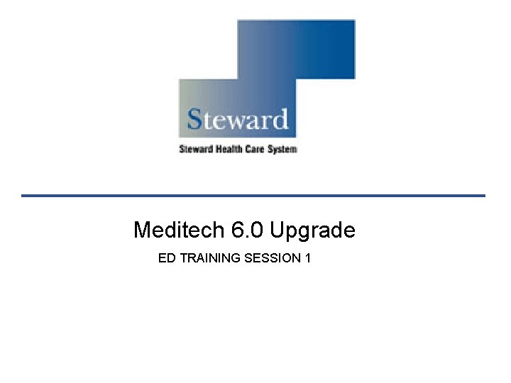 Meditech 6. 0 Upgrade ED TRAINING SESSION 1 