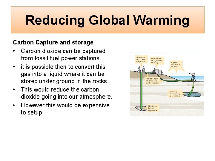 Reducing Global Warming Carbon Capture and storage • Carbon dioxide can be captured from