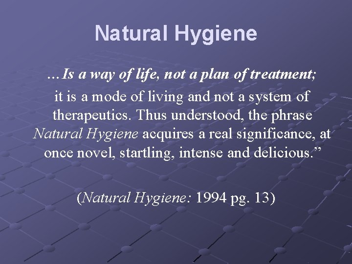 Natural Hygiene …Is a way of life, not a plan of treatment; it is