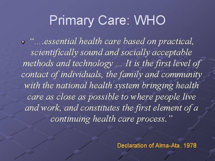 Primary Care: WHO “…. essential health care based on practical, scientifically sound and socially