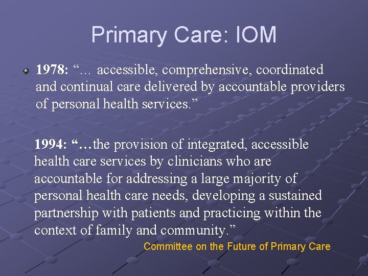 Primary Care: IOM 1978: “… accessible, comprehensive, coordinated and continual care delivered by accountable