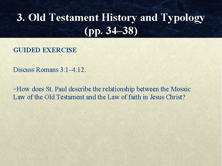 3. Old Testament History and Typology (pp. 34– 38) GUIDED EXERCISE Discuss Romans 3: