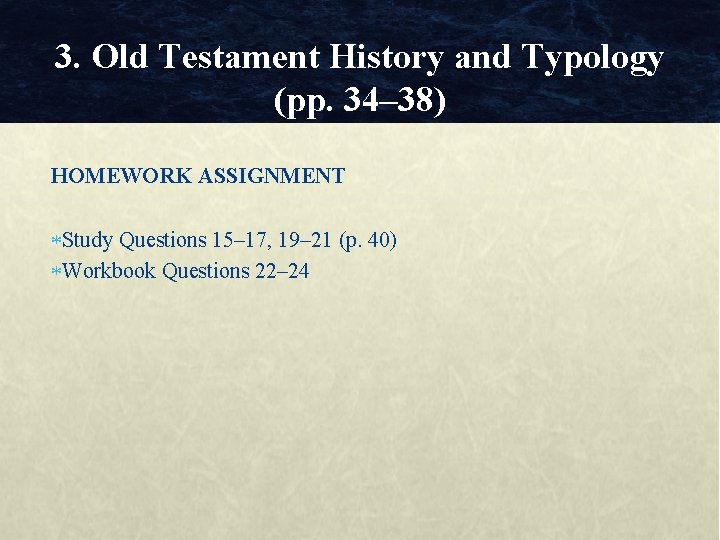 3. Old Testament History and Typology (pp. 34– 38) HOMEWORK ASSIGNMENT Study Questions 15–