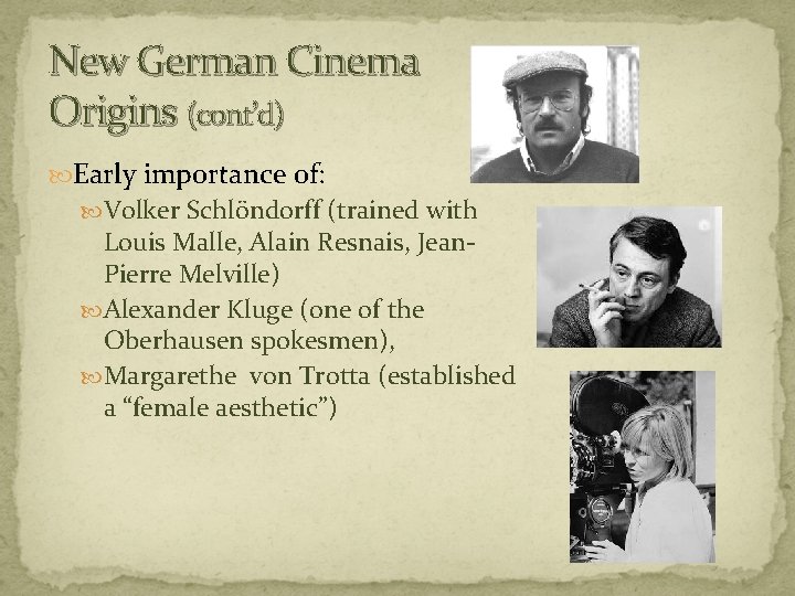 New German Cinema Origins (cont’d) Early importance of: Volker Schlöndorff (trained with Louis Malle, New German Cinema Origins (cont’d) Early importance of: Volker Schlöndorff (trained with Louis Malle,