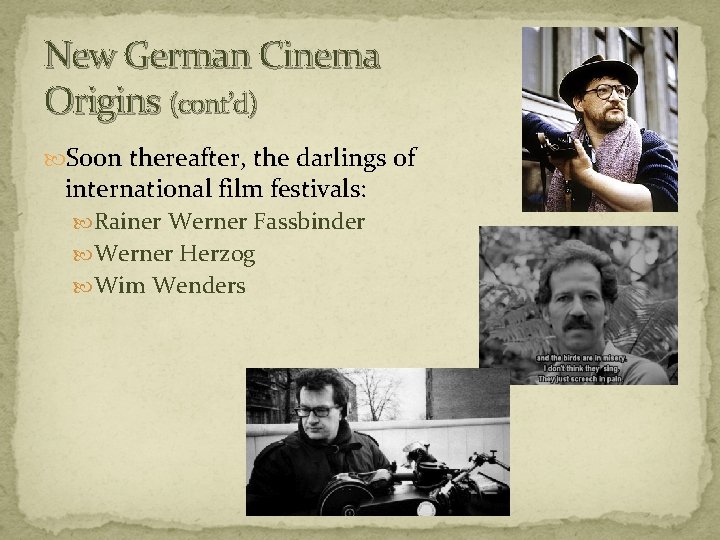 New German Cinema Origins (cont’d) Soon thereafter, the darlings of international film festivals: Rainer