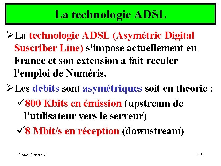 La technologie ADSL ØLa technologie ADSL (Asymétric Digital Suscriber Line) s'impose actuellement en France