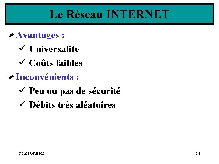 Le Réseau INTERNET Ø Avantages : ü Universalité ü Coûts faibles Ø Inconvénients :