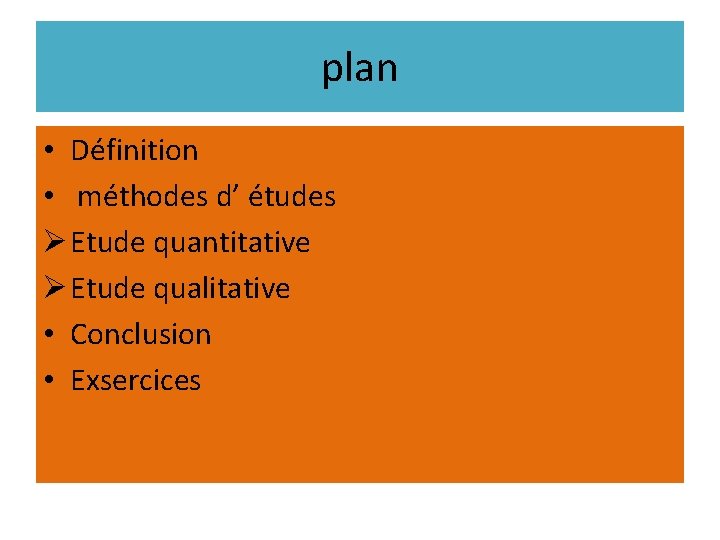 plan • Définition • méthodes d’ études Ø Etude quantitative Ø Etude qualitative •
