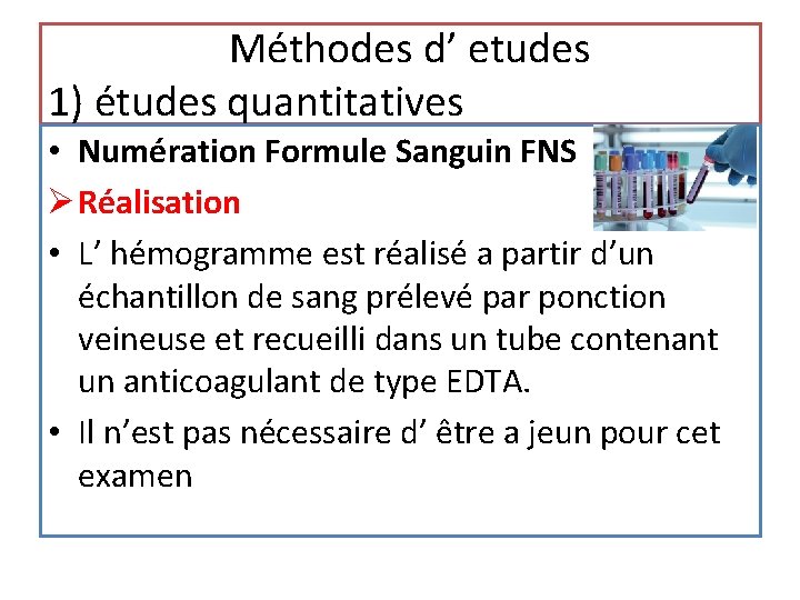 Méthodes d’ etudes 1) études quantitatives • Numération Formule Sanguin FNS Ø Réalisation •