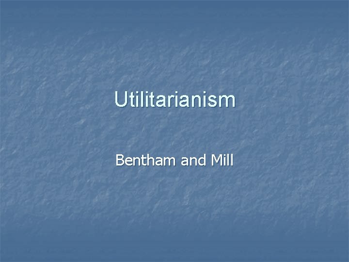 Utilitarianism Bentham and Mill 