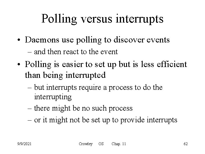 Polling versus interrupts • Daemons use polling to discover events – and then react