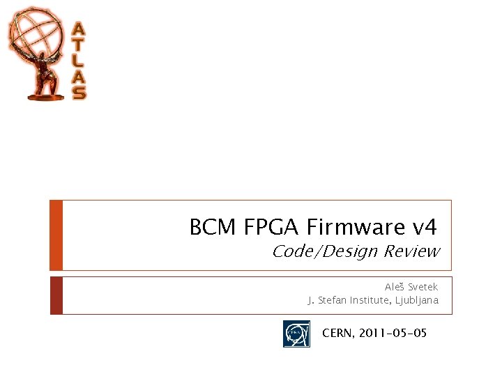 BCM FPGA Firmware v 4 Code/Design Review Aleš Svetek J. Stefan Institute, Ljubljana CERN,