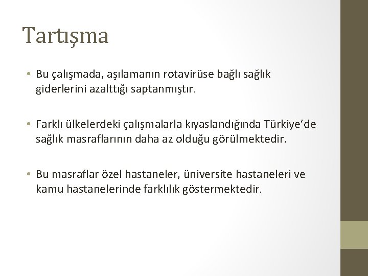 Tartışma • Bu çalışmada, aşılamanın rotavirüse bağlı sağlık giderlerini azalttığı saptanmıştır. • Farklı ülkelerdeki