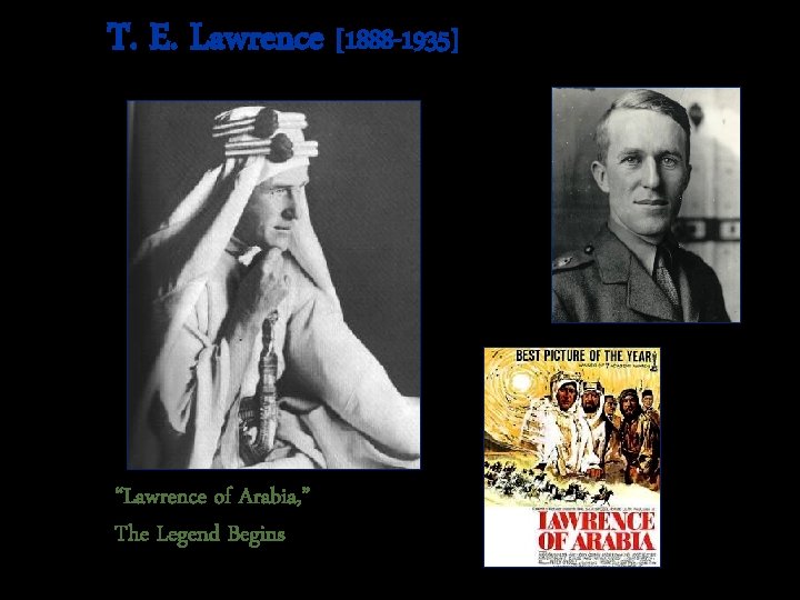 T. E. Lawrence [1888 -1935] “Lawrence of Arabia, ” The Legend Begins 