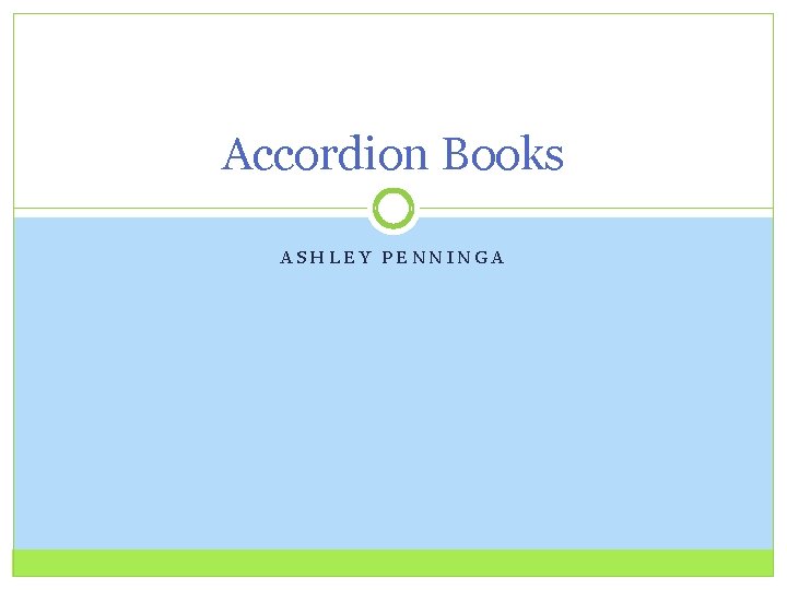 Accordion Books ASHLEY PENNINGA 