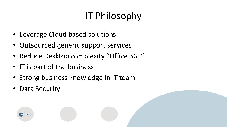 IT Philosophy • • • Leverage Cloud based solutions Outsourced generic support services Reduce