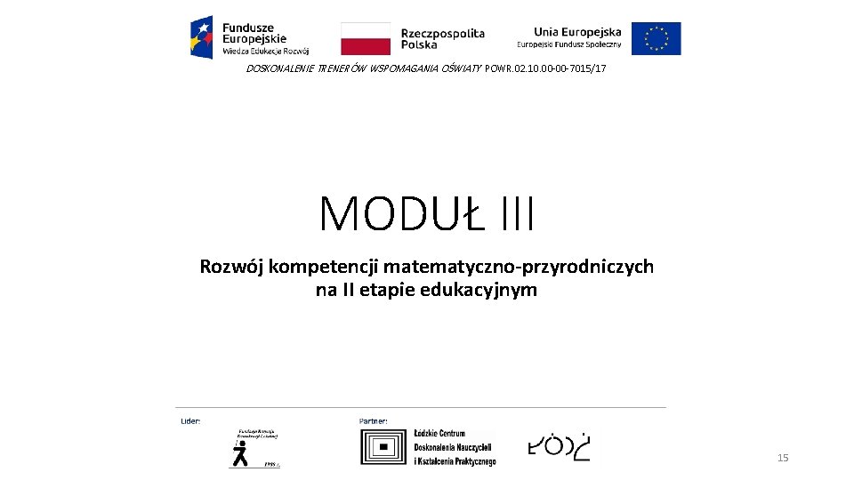 DOSKONALENIE TRENERÓW WSPOMAGANIA OŚWIATY POWR. 02. 10. 00 -00 -7015/17 MODUŁ III Rozwój kompetencji