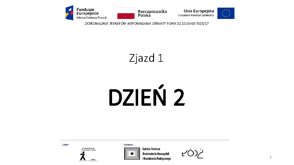 DOSKONALENIE TRENERÓW WSPOMAGANIA OŚWIATY POWR. 02. 10. 00 -00 -7015/17 Zjazd 1 DZIEŃ 2