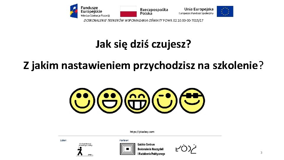 DOSKONALENIE TRENERÓW WSPOMAGANIA OŚWIATY POWR. 02. 10. 00 -00 -7015/17 Jak się dziś czujesz? DOSKONALENIE TRENERÓW WSPOMAGANIA OŚWIATY POWR. 02. 10. 00 -00 -7015/17 Jak się dziś czujesz?