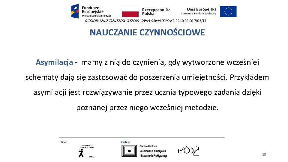 DOSKONALENIE TRENERÓW WSPOMAGANIA OŚWIATY POWR. 02. 10. 00 -00 -7015/17 NAUCZANIE CZYNNOŚCIOWE Asymilacja -