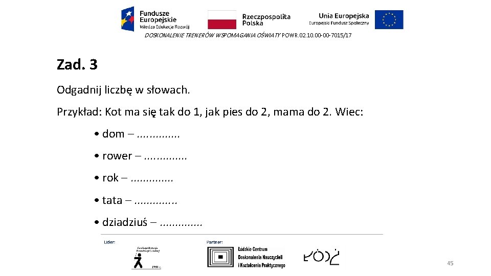 DOSKONALENIE TRENERÓW WSPOMAGANIA OŚWIATY POWR. 02. 10. 00 -00 -7015/17 Zad. 3 Odgadnij liczbę