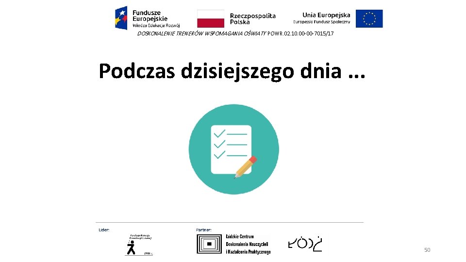 DOSKONALENIE TRENERÓW WSPOMAGANIA OŚWIATY POWR. 02. 10. 00 -00 -7015/17 Podczas dzisiejszego dnia. . DOSKONALENIE TRENERÓW WSPOMAGANIA OŚWIATY POWR. 02. 10. 00 -00 -7015/17 Podczas dzisiejszego dnia. .