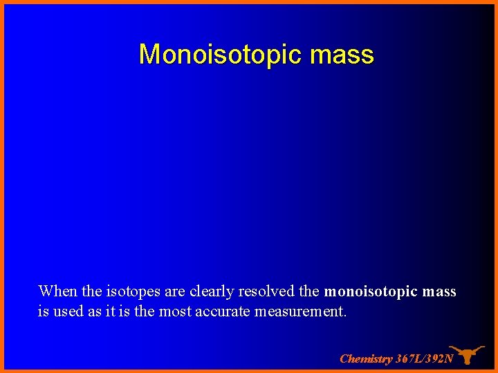 Monoisotopic mass When the isotopes are clearly resolved the monoisotopic mass is used as