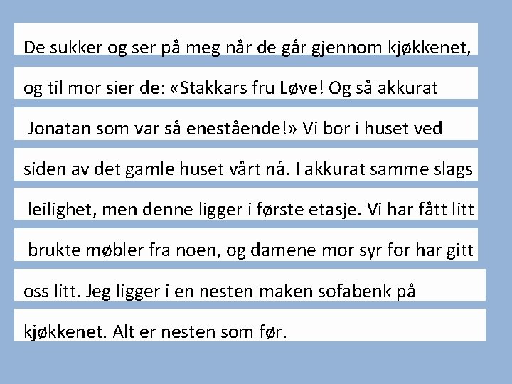 De sukker og ser på meg når de går gjennom kjøkkenet, og til mor