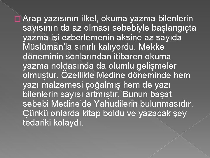 � Arap yazısının ilkel, okuma yazma bilenlerin sayısının da az olması sebebiyle başlangıçta yazma