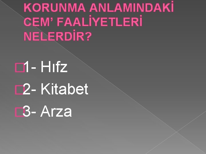 KORUNMA ANLAMINDAKİ CEM’ FAALİYETLERİ NELERDİR? � 1 Hıfz � 2 Kitabet � 3 Arza