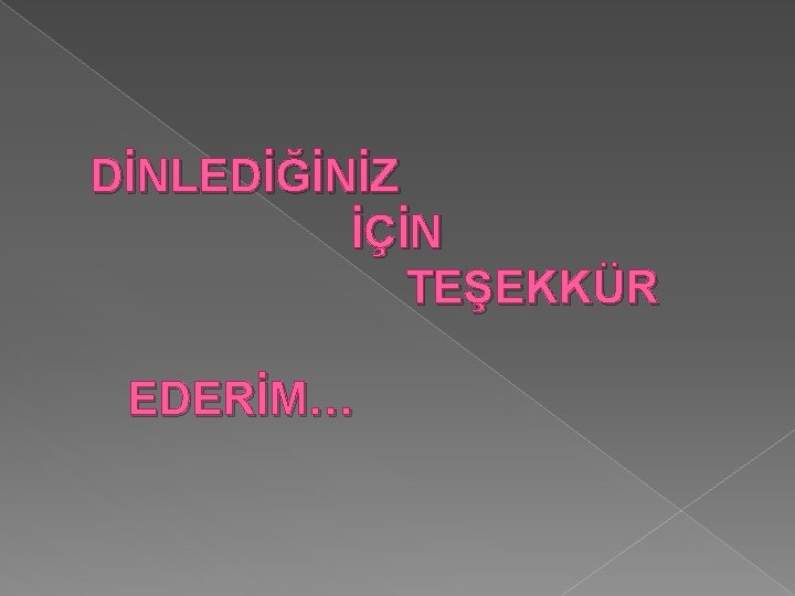 DİNLEDİĞİNİZ İÇİN TEŞEKKÜR EDERİM… 