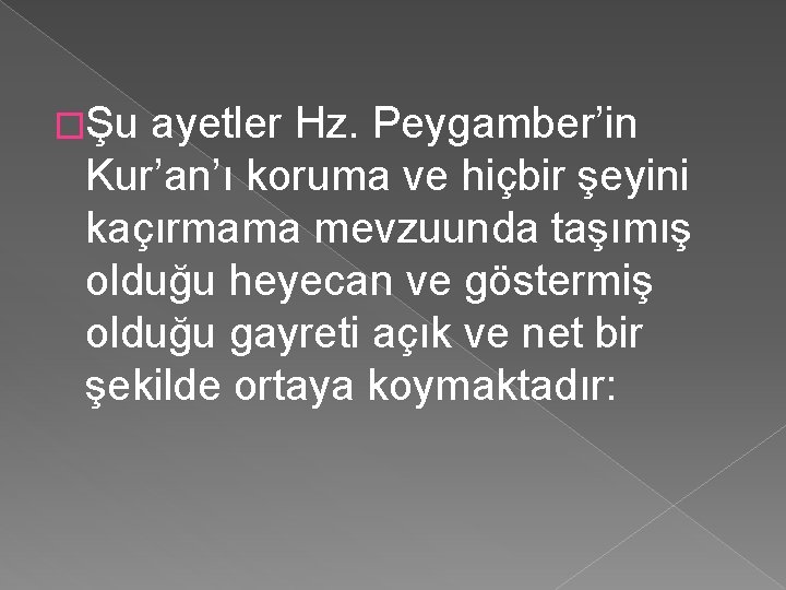 �Şu ayetler Hz. Peygamber’in Kur’an’ı koruma ve hiçbir şeyini kaçırmama mevzuunda taşımış olduğu heyecan