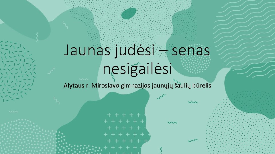 Jaunas judėsi – senas nesigailėsi Alytaus r. Miroslavo gimnazijos jaunųjų šaulių būrelis 