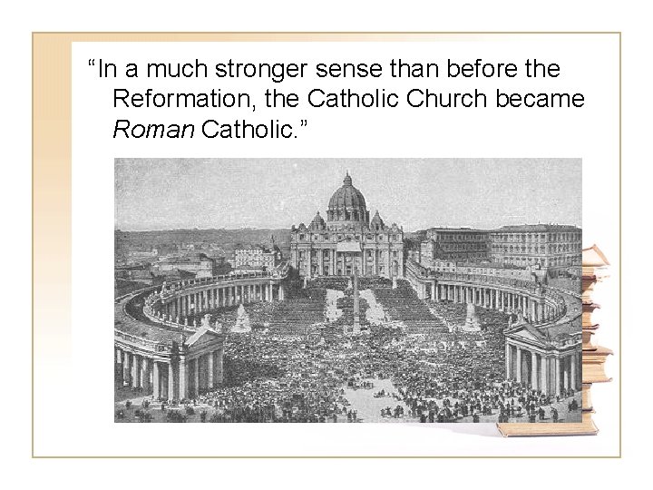 “In a much stronger sense than before the Reformation, the Catholic Church became Roman