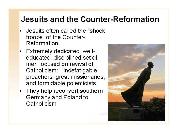 Jesuits and the Counter-Reformation • Jesuits often called the “shock troops” of the Counter.