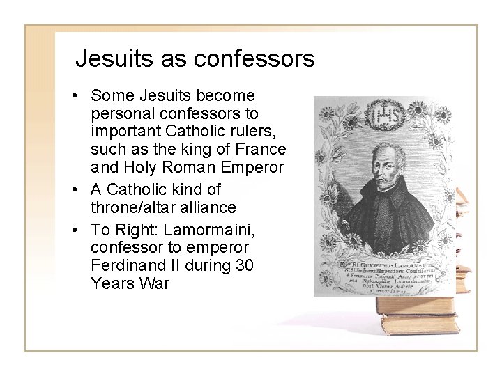 Jesuits as confessors • Some Jesuits become personal confessors to important Catholic rulers, such