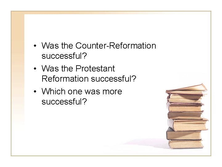  • Was the Counter-Reformation successful? • Was the Protestant Reformation successful? • Which
