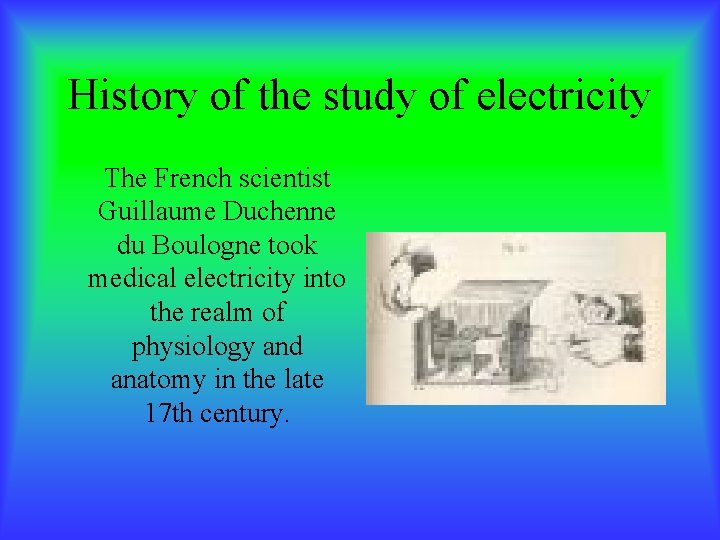 History of the study of electricity The French scientist Guillaume Duchenne du Boulogne took