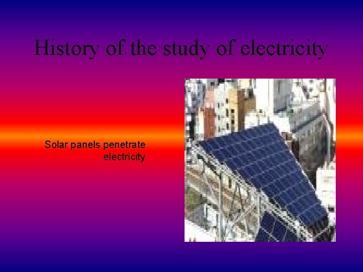 History of the study of electricity Solar panels penetrate electricity 