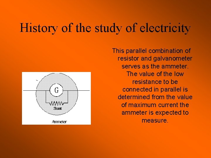 History of the study of electricity This parallel combination of resistor and galvanometer serves