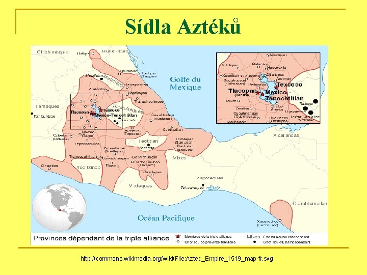 Sídla Aztéků http: //commons. wikimedia. org/wiki/File: Aztec_Empire_1519_map-fr. svg 